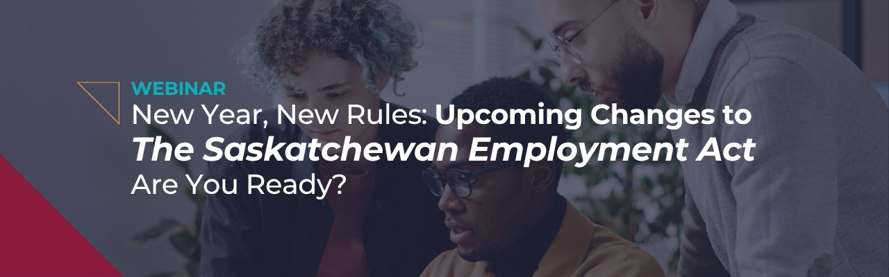 New Year, New Rules: Upcoming Changes to The Saskatchewan Employment Act. Are You Ready?