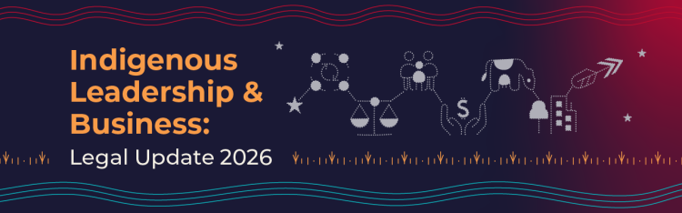 Indigenous Leadership & Business: Legal Update 2026