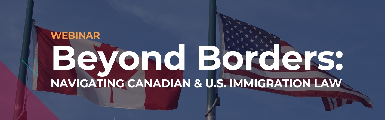 Beyond Borders 2026: Navigating Canadian and U.S. Immigration Law